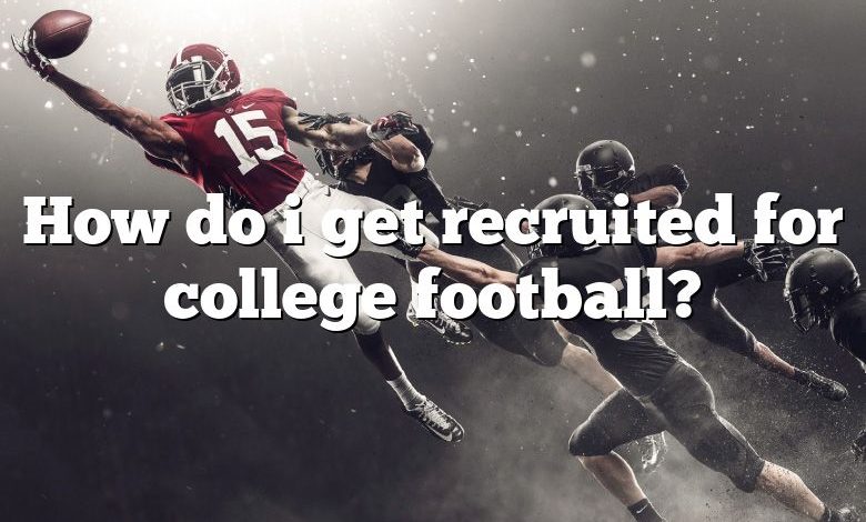 How do i get recruited for college football?