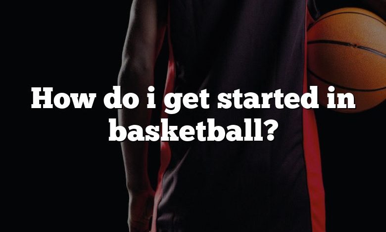 How do i get started in basketball?