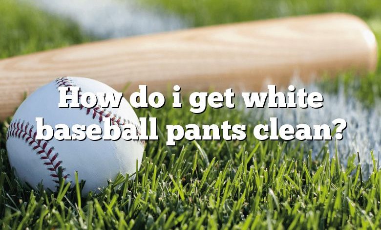 How do i get white baseball pants clean?