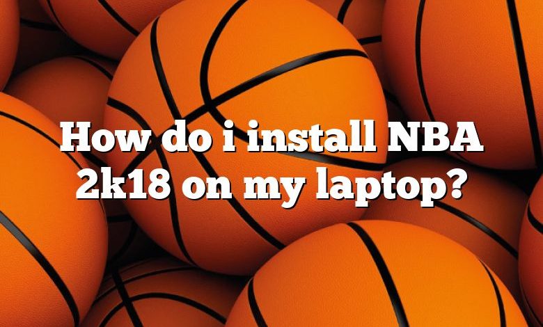 How do i install NBA 2k18 on my laptop?