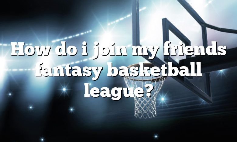 How do i join my friends fantasy basketball league?