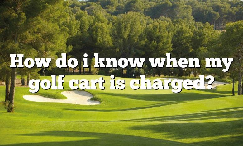 How do i know when my golf cart is charged?