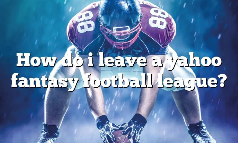 How do i leave a yahoo fantasy football league?