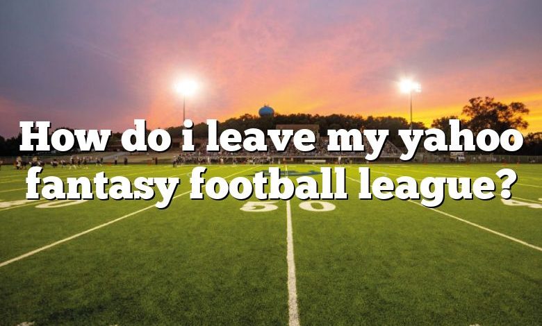 How do i leave my yahoo fantasy football league?