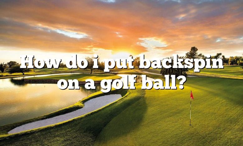 How do i put backspin on a golf ball?