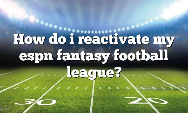 How do i reactivate my espn fantasy football league?