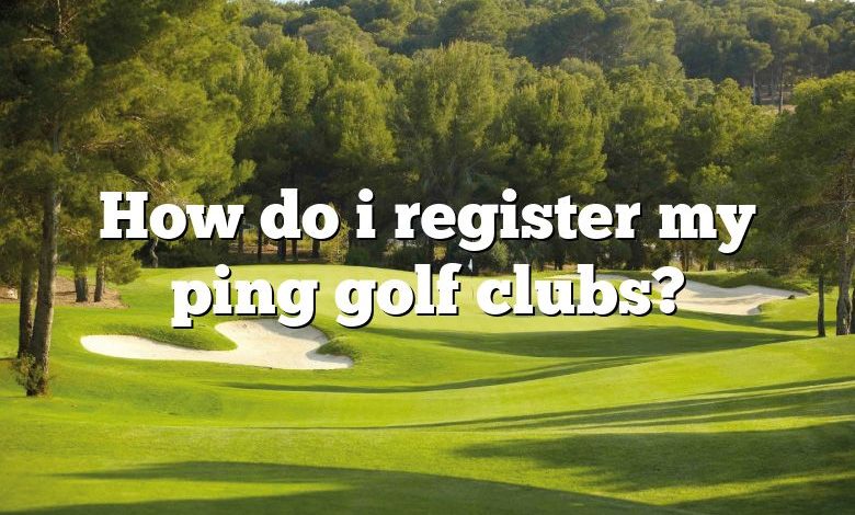 How do i register my ping golf clubs?