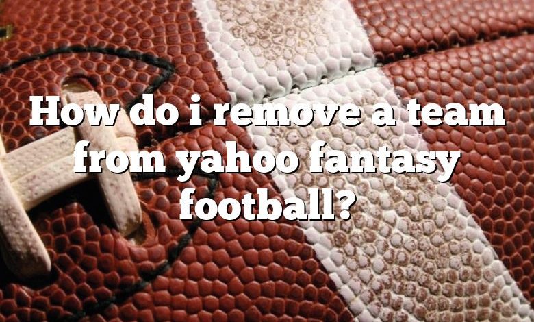 How do i remove a team from yahoo fantasy football?