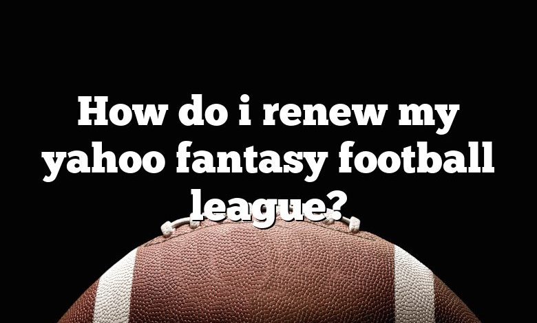 How do i renew my yahoo fantasy football league?