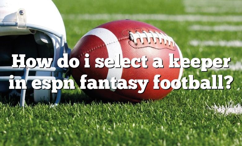 How do i select a keeper in espn fantasy football?