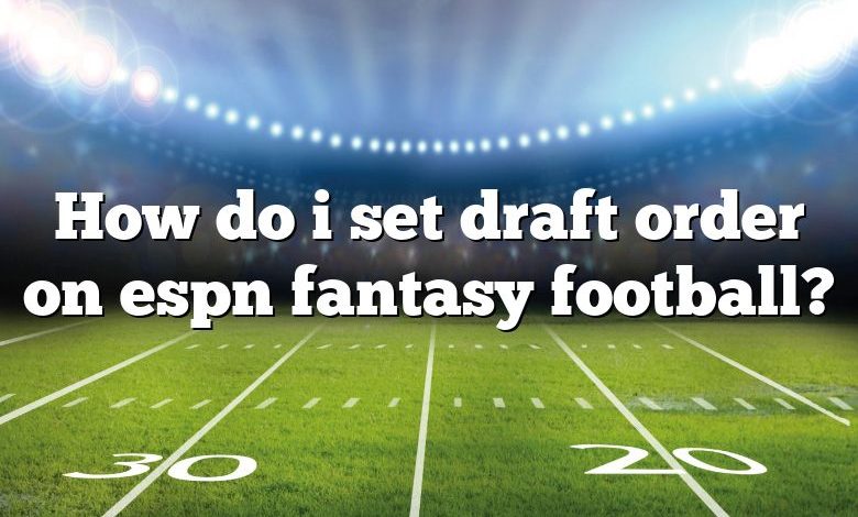 How do i set draft order on espn fantasy football?