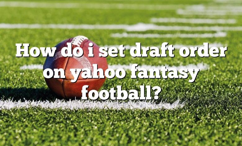 How do i set draft order on yahoo fantasy football?