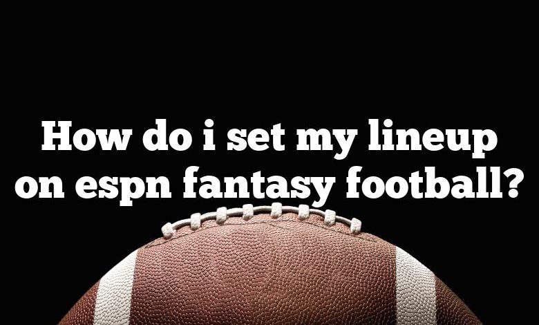 How do i set my lineup on espn fantasy football?