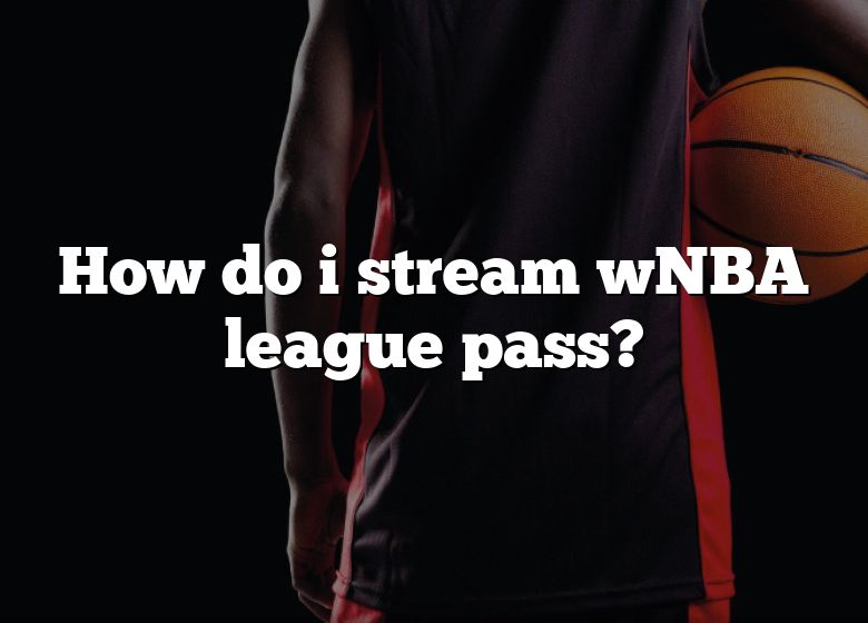 How Do I Stream WNBA League Pass? DNA Of SPORTS