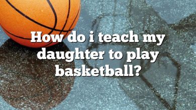 How do i teach my daughter to play basketball?