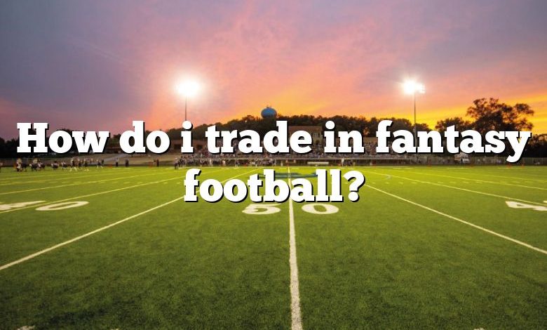 How do i trade in fantasy football?