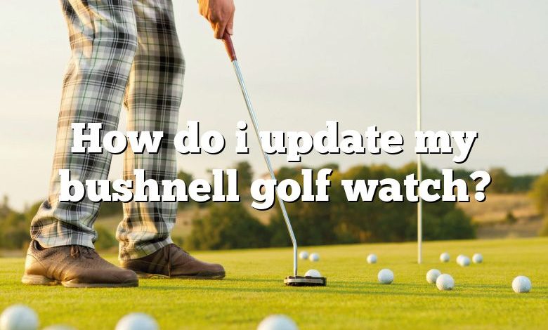 How do i update my bushnell golf watch?