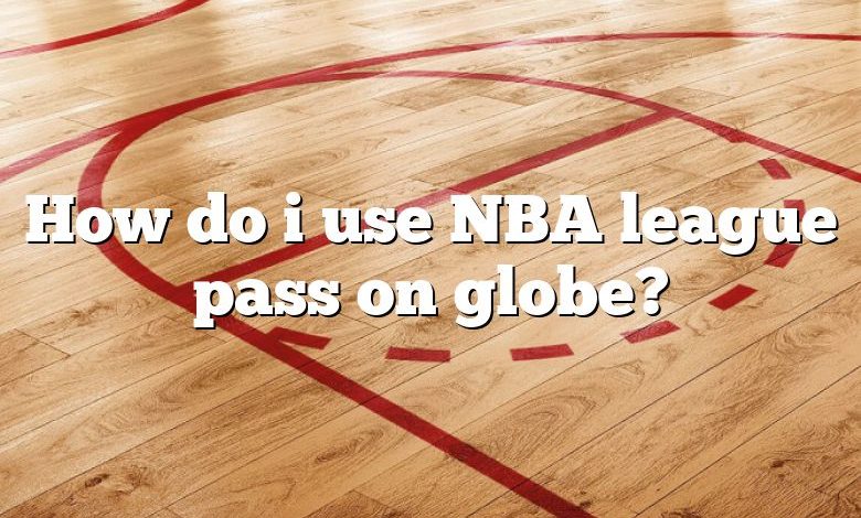 How do i use NBA league pass on globe?