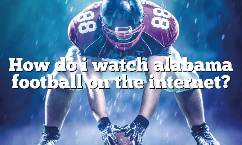 How do i watch alabama football on the internet?