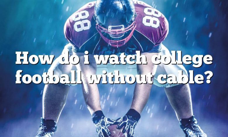 How do i watch college football without cable?