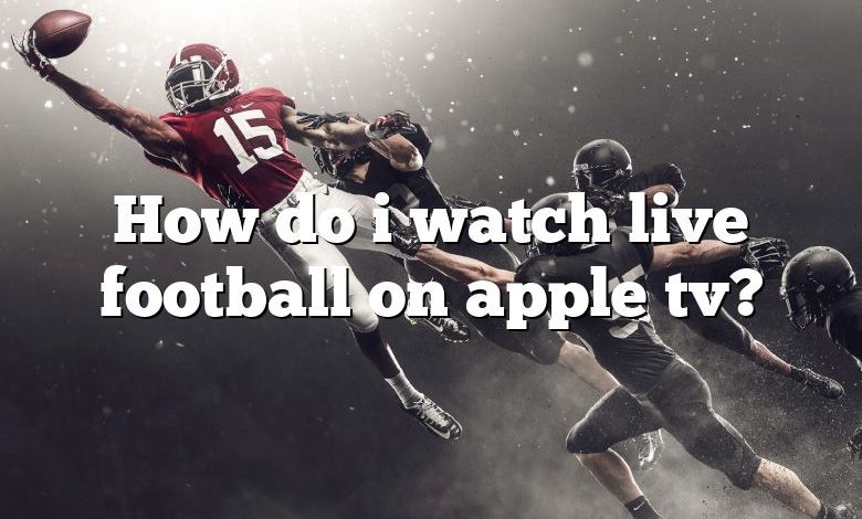 How do i watch live football on apple tv?