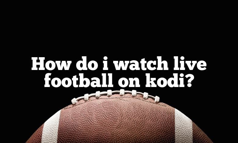 How do i watch live football on kodi?