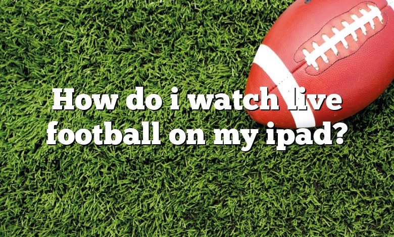 How do i watch live football on my ipad?