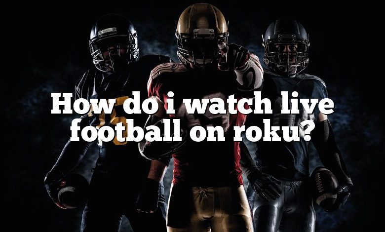 How do i watch live football on roku?