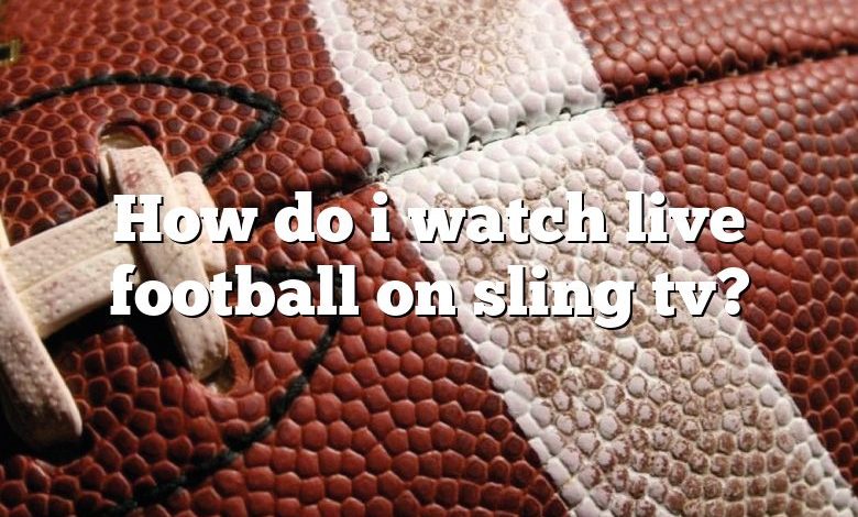 How do i watch live football on sling tv?