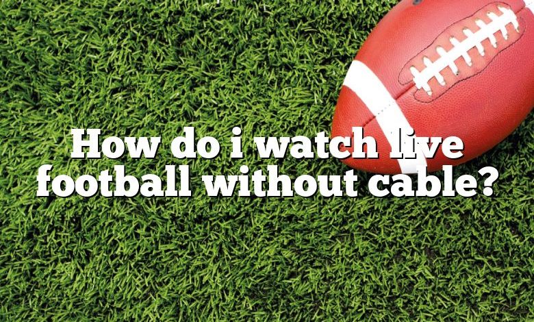 How do i watch live football without cable?