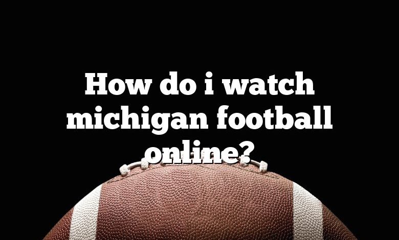 How do i watch michigan football online?