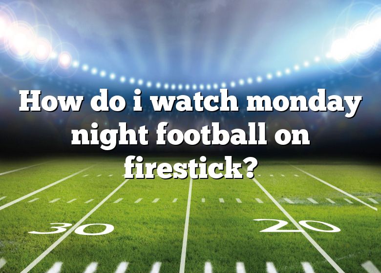 How Do I Watch Monday Night Football On Firestick? DNA Of SPORTS