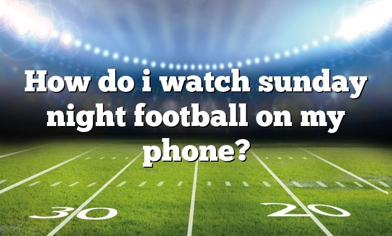 How do i watch sunday night football on my phone?