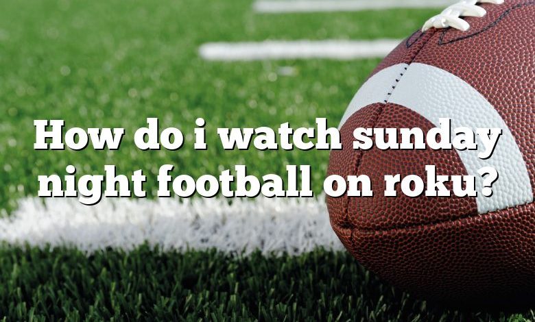 How do i watch sunday night football on roku?