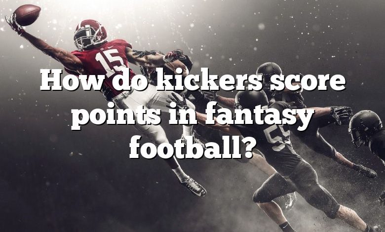 How do kickers score points in fantasy football?