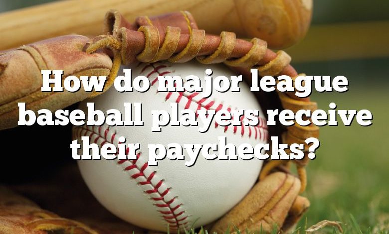 How do major league baseball players receive their paychecks?