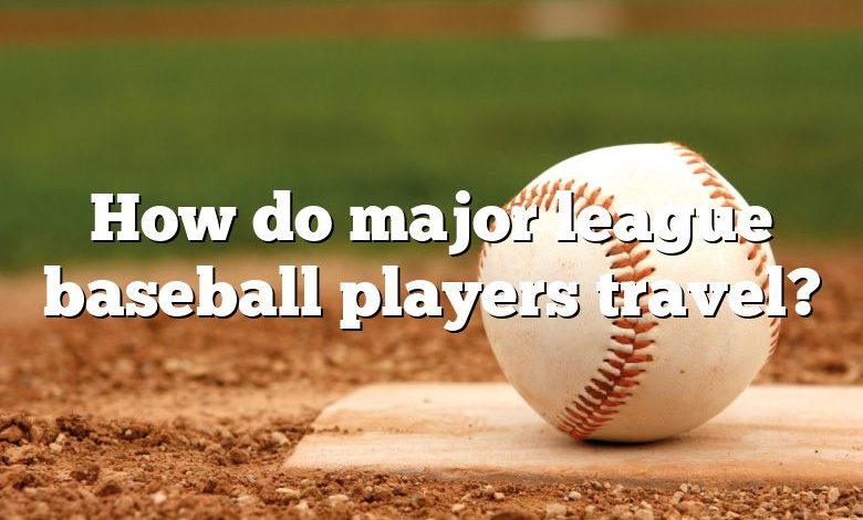 How do major league baseball players travel?