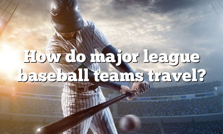 How do major league baseball teams travel?