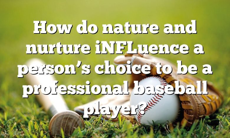 How do nature and nurture iNFLuence a person’s choice to be a professional baseball player?