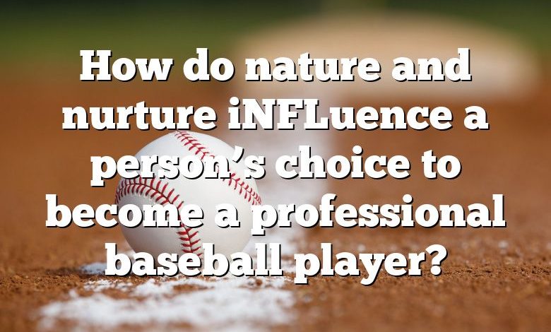 How do nature and nurture iNFLuence a person’s choice to become a professional baseball player?