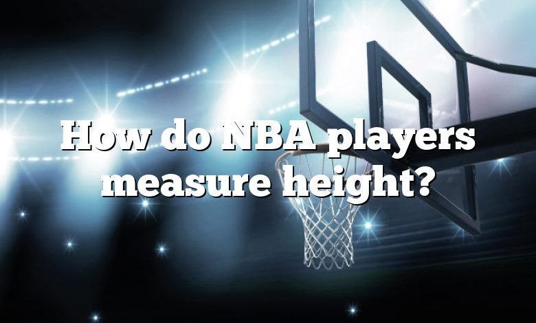 How do NBA players measure height?