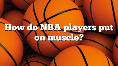 How do NBA players put on muscle?
