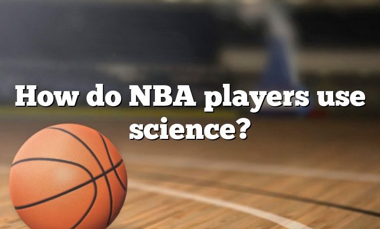 How do NBA players use science?