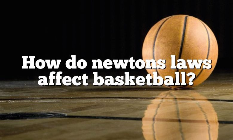 How do newtons laws affect basketball?