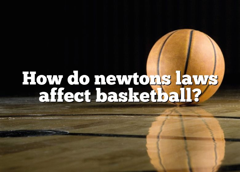 How Do Newtons Laws Affect Basketball Dna Of Sports 3050