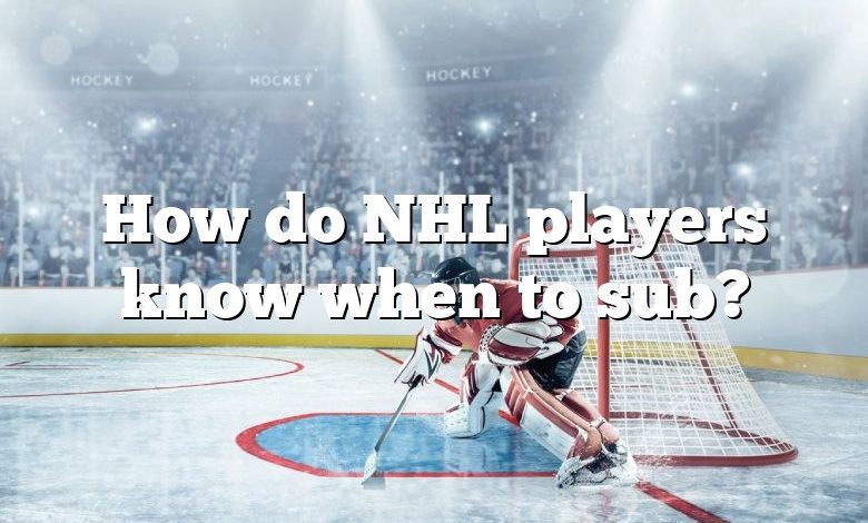 How do NHL players know when to sub?