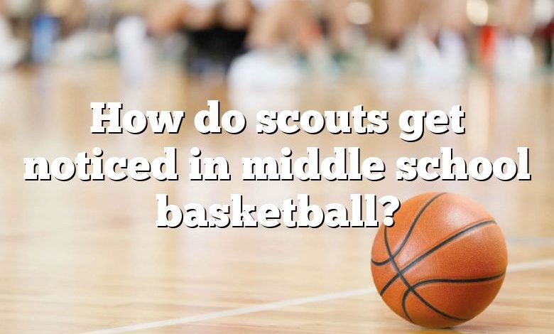 How do scouts get noticed in middle school basketball?