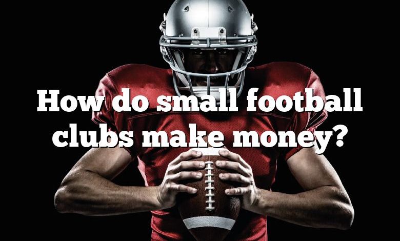 How do small football clubs make money?