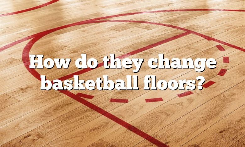 How do they change basketball floors?