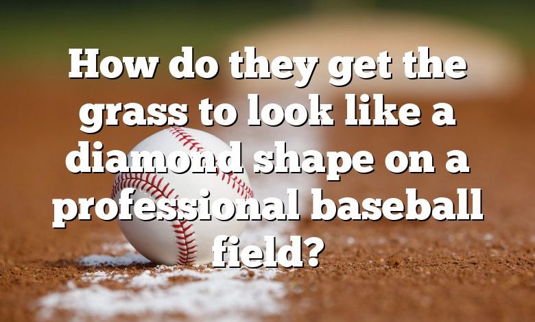 How do they get the grass to look like a diamond shape on a professional baseball field?